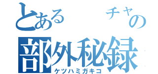 とある  チャリ部　の部外秘録（ケツハミガキコ）