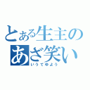 とある生主のあざ笑い（いうてゆよう）