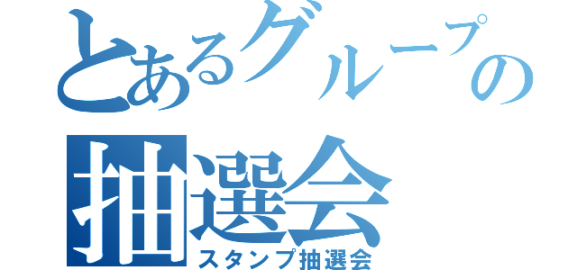 とあるグループの抽選会（スタンプ抽選会）