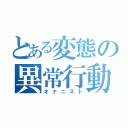 とある変態の異常行動（オナニスト）