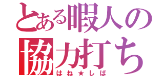 とある暇人の協力打ち（はね★しば）