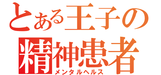 とある王子の精神患者（メンタルヘルス）