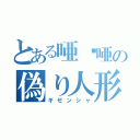 とある唖蔾唖の偽り人形（ギゼンシャ）