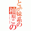 とある妹系の柚原このみ（インデックス）