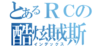 とあるＲＣの酷炫賊斯（インデックス）