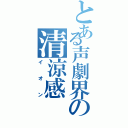 とある声劇界の清涼感（イオン）