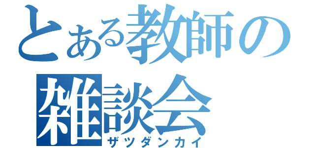 とある教師の雑談会（ザツダンカイ）