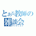 とある教師の雑談会（ザツダンカイ）