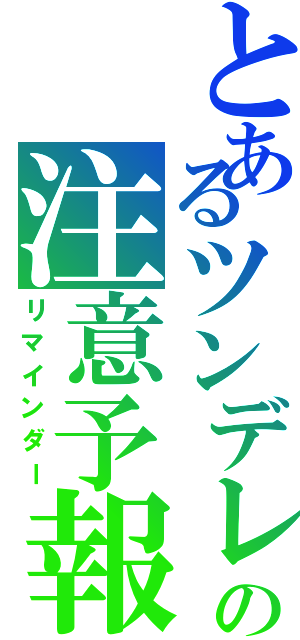 とあるツンデレの注意予報（リマインダー）