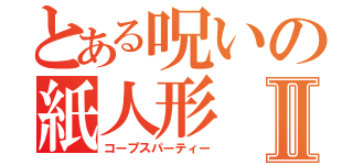 とある呪いの紙人形Ⅱ（コープスパーティー）