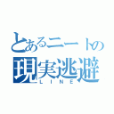 とあるニートの現実逃避（ＬＩＮＥ）