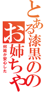 とある漆黒の翼のお姉ちゃん（何故か安心した）