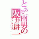 とある雨男の阪井耕一（ダストボックス）