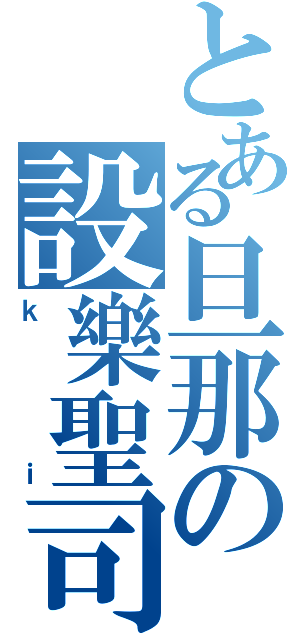 とある旦那の設樂聖司（ｋｉ）