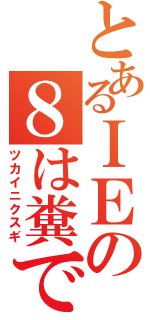 とあるＩＥの８は糞です（ツカイニクスギ）