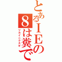 とあるＩＥの８は糞です（ツカイニクスギ）