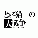 とある猫の大戦争（ＣＡＴＢＡＴＴＬＥ）