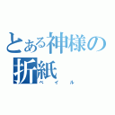 とある神様の折紙（ベイル）