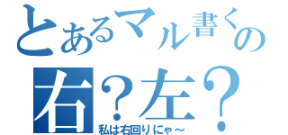 とあるマル書く時の右？左？（私は右回りにゃ～）