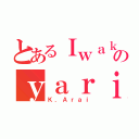 とあるＩｗａｋｕｒａのｙａｒｉｔｉｎ（Ｋ．Ａｒａｉ）