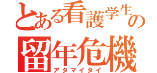 とある看護学生の留年危機（アタマイタイ）