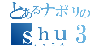 とあるナポリのｓｈｕ３（ティニス）