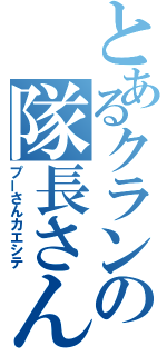 とあるクランの隊長さん（プーさんカエシテ）