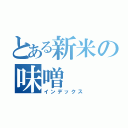 とある新米の味噌（インデックス）