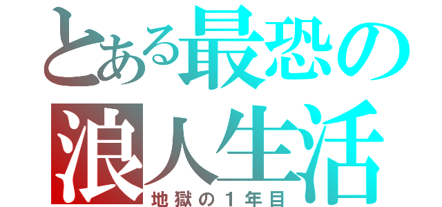 とある最恐の浪人生活（地獄の１年目）