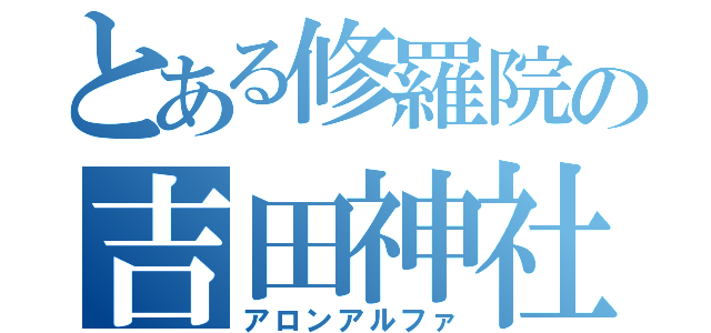 とある修羅院の吉田神社（アロンアルファ）