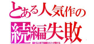 とある人気作の続編失敗（儲かると地下組織カルトが群がる）