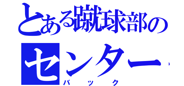 とある蹴球部のセンター（バック）