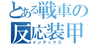 とある戦車の反応装甲（インデックス）