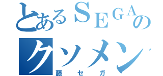 とあるＳＥＧＡのクソメンテ（藤セガ）