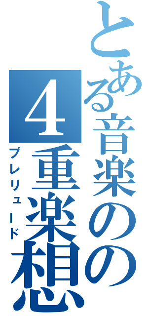 とある音楽のの４重楽想（プレリュード）