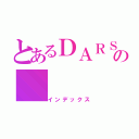 とあるＤＡＲＳの（インデックス）