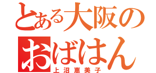 とある大阪のおばはん（上沼恵美子）