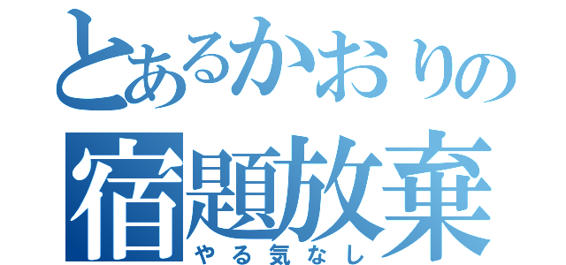 とあるかおりの宿題放棄（やる気なし）