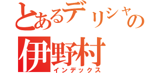 とあるデリシャスの伊野村（インデックス）