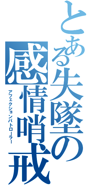 とある失墜の感情哨戒者（アフェクションパトローラー）