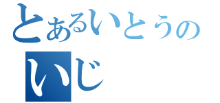 とあるいとうのいじ（）