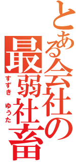 とある会社の最弱社畜（すずき ゆうた）