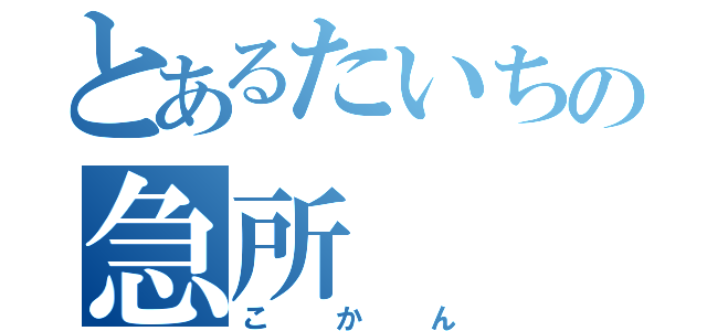 とあるたいちの急所（こかん）