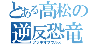 とある高松の逆反恐竜（ブラキオザウルス）