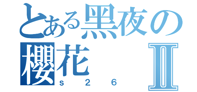 とある黑夜の櫻花Ⅱ（ｓ２６）