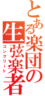 とある楽団の生弦楽者（コンクリート）