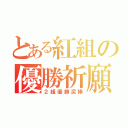 とある紅組の優勝祈願（２組優勝泥棒）