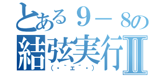 とある９－８の結弦実行Ⅱ（（・｀ェ´・））