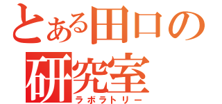 とある田口の研究室（ラボラトリー）