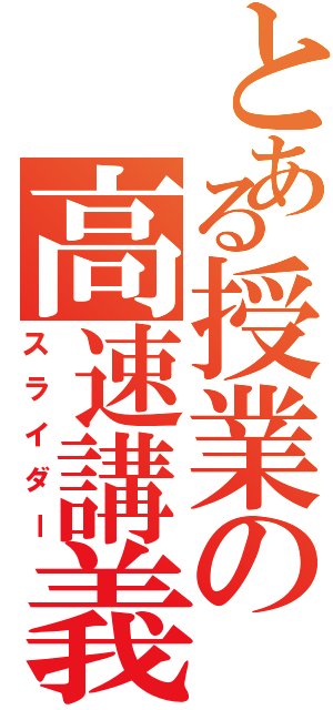 とある授業の高速講義（スライダー）